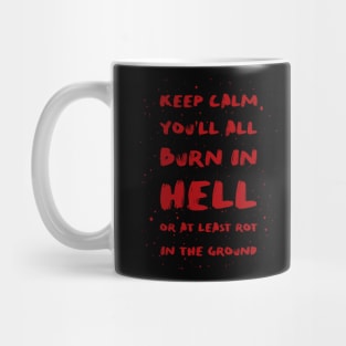 Keep calm you'll all burn in hell Mug